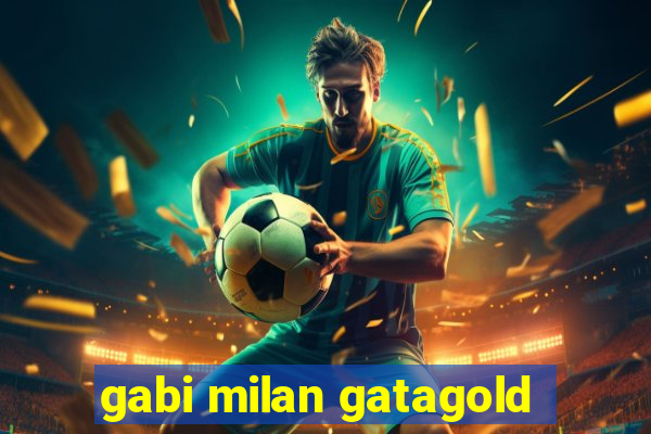 gabi milan gatagold